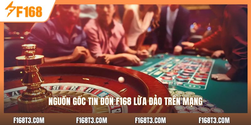 Nguồn gốc tin đồn F168 lừa đảo trên mạng